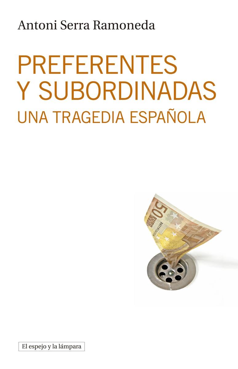 PREFERENTES Y SUBORDINADAS : UNA TRAGEDIA ESPAÑOLA | 9788494516368 | SERRA I RAMONEDA, ANTONI