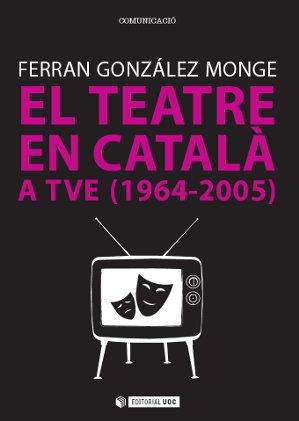 TEATRE EN CATALA A TVE. 1964-2005, EL | 9788490642122 | GONZALEZ MONGE, FERRAN