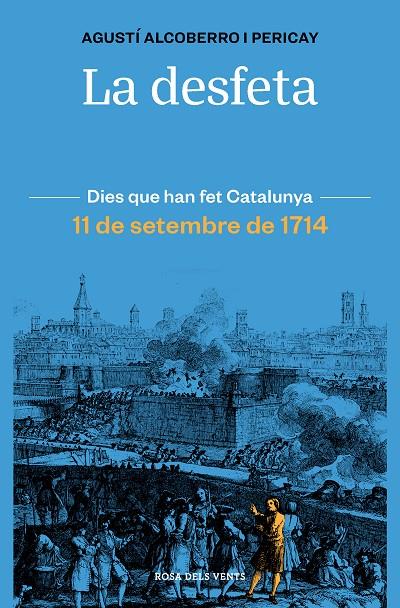 DESFETA, LA. DIES QUE HAN FET CATALUNYA. 11 DE SETEMBRE DE 1714 | 9788418033421 | ALCOBERRO I PERICAY, AGUSTÍ