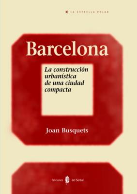 BARCELONA. LA CONSTRUCCION URBANISTICA DE UNA CIUDAD COMPACT | 9788476284582 | BUSQUETS, JOAN