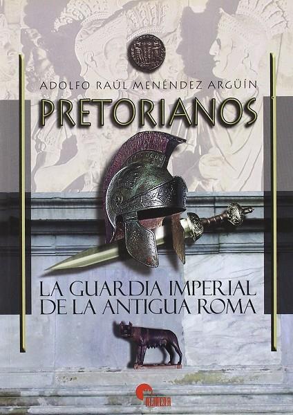 PRETORIANOS. LA GUARDIA IMPERIAL DE LA ANTIGUA ROMA | 9788496170308 | MENENDEZ ARGUIN, ADOLFO RAUL