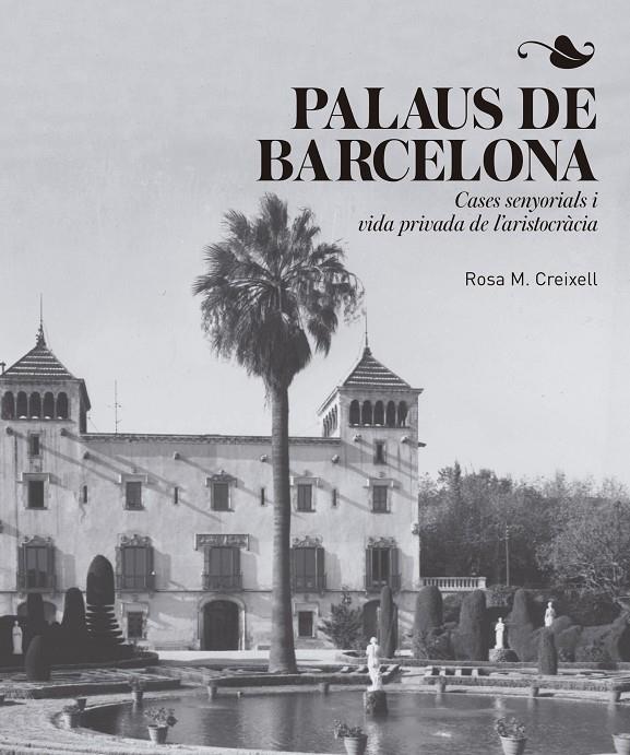 PALAUS DE BARCELONA. CASES SENYORIALS I VIDA PRIVADA DE L'ARISTOCRACIA | 9788417214456 | CREIXELL, ROSA M. 