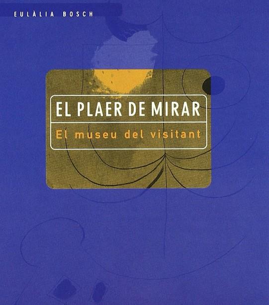 PLAER DE MIRAR, EL. EL MUSEU DEL VISITANT. | 9788489698727 | BOSCH, EULALIA