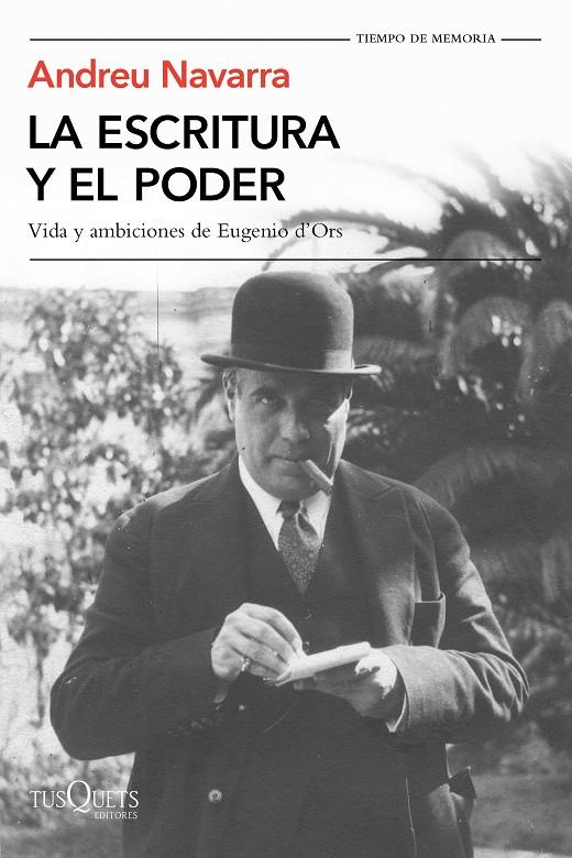 ESCRITURA Y EL PODER, LA. VIDA Y AMBICIONES DE EUGENIO D'ORS | 9788490666166 | NAVARRA, ANDREU