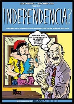 INDEPENDENCIA? HISTORIETAS DE HUMOR PARA UN MOMENTO CRUCIAL | 9788416217144 | BUSQUETS, JOSEP; ARES, JOSE ANGEL