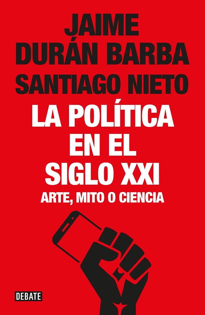 POLITICA EN EL SIGLO XXI, LA. ARTE, MITO O CIENCIA | 9788499928548 | DURAN BARBA, JAIME - NIETO, SANTIAGO