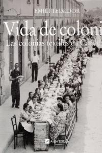 VIDA DE COLONIA. LAS COLONIAS TEXTILES EN CATALUÑA | 9788415002338 | TEIXIDOR, EMILI