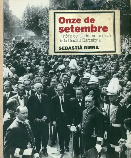 ONZE DE SETEMBRE. HISTORIA DE LA COMMEMORACIO DE LA DIADA | 9788415232483 | RIERA, SEBASTIA