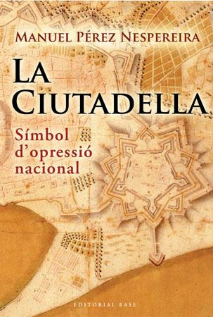 CIUTADELLA, LA. SIMBOL D'OPRESSIO NACIONAL | 9788492437238 | PEREZ NESPEREIRA, MANUEL