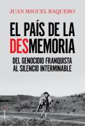 PAIS DE LA DESMEMORIA, EL. DEL GENOCIDIO FRANQUISTA AL SILENCIO INTERMINABLE | 9788416867967 | BAQUERO, JUAN MIGUEL