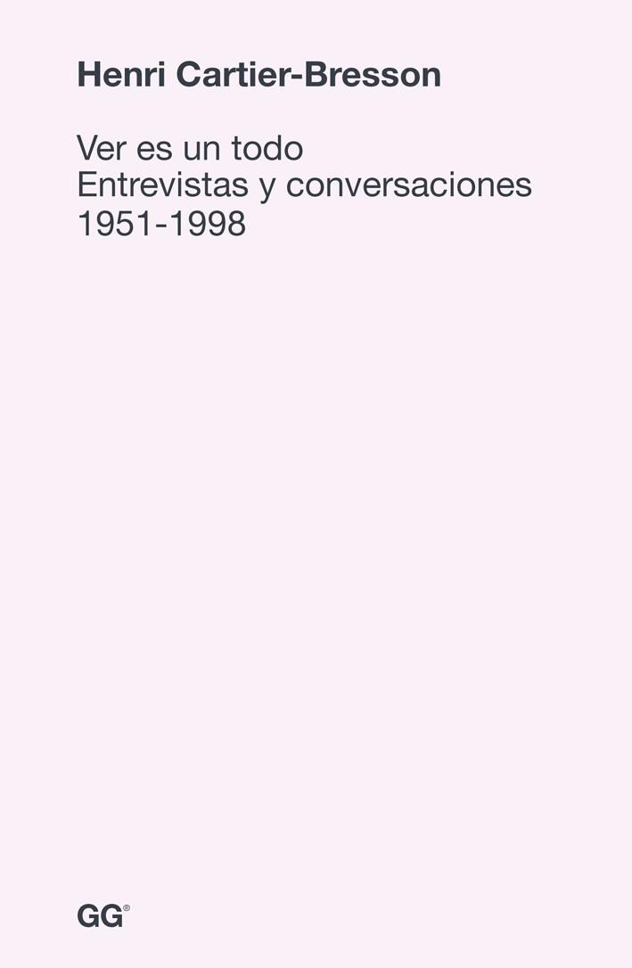 VER ES UN TODO : ENTREVISTAS Y CONVERSACIONES 1951-1998 | 9788425227578 | CARTIER-BRESSON, HENRI