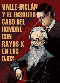 VALLE-INCLAN Y EL INSOLITO CASO DEL HOMBRE CON RAYOS X EN LO | 9788494218743 | MAYRATA, RAMON