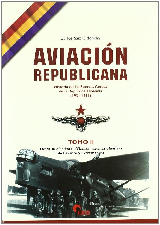 AVIACION REPUBLICANA. TOMO II. HISTORIA DE LAS FUERZAS AEREA | 9788496170254 | SAIZ CIDONCHA, CARLOS
