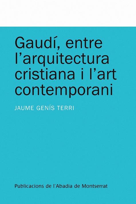 GAUDI, ENTRE L'ARQUITECTURA CRISTIANA I L'ART CONTEMPORANI | 9788498831993 | GENIS TERRI, JAUME