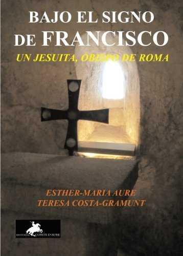 BAJO EL SIGNO DE FRANCISCO. UN JESUITA, OBISPO DE ROMA | 9788415146636 | AURE, ESTHER-MARIA; COSTA-GRAMUNT, TERESA