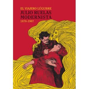 JULIO RUELAS MODERNISTA. 1870-1907. EL VIAJERO LUGUBRE | 9789685208987 | RUELAS, JULIO