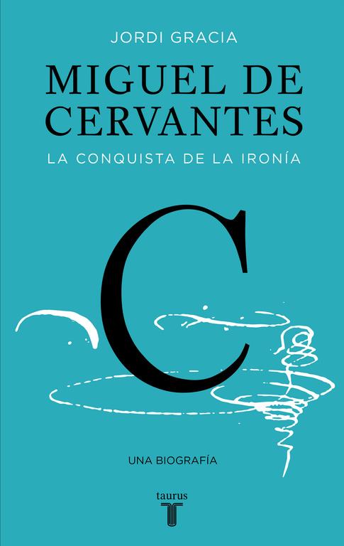 MIGUEL DE CERVANTES: LA CONQUISTA DE LA IRONIA | 9788430617647 | GARCIA, JORDI