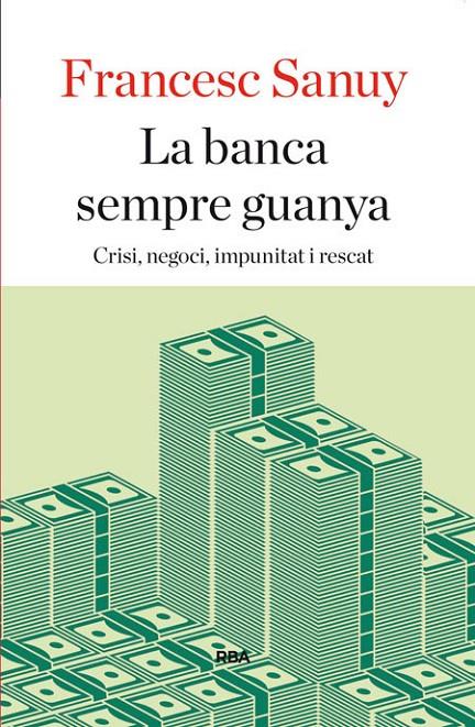 BANCA SEMPRE GUANYA, LA. CRISI, NEGOCI, IMPUNITAT I RESCAT | 9788482646923 | SANUY, FRANCESC