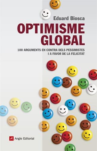 OPTIMISME GLOBAL. 100 ARGUMENTS EN CONTRA DELS PESSIMISTES | 9788415307037 | BIOSCAS, EDUARD