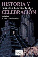 HISTORIA Y CELEBRACION. AMERICA Y SUS CENTENARIOS. | 9788483832264 | TENORIO TRILLO, MAURICIO