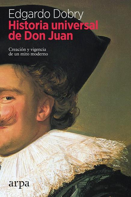 HISTORIA UNIVERSAL DE DON JUAN : CREACION Y VIGENCIA DE UN MITO MODERNO | 9788416601363 | DOBRY, EDGARDO 