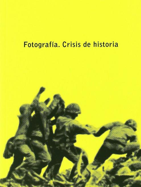 FOTOGRAFIA. CRISIS DE HISTORIA | 9788495273819 | FONTCUBERTA VILLA, JOAN ,   COORD.