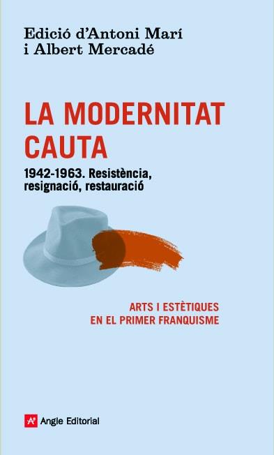 MODERNITAT CAUTA, LA. 1942-1963. RESISTENCIA, RESIGNACIO, RE | 9788416139101 | MARI, ANTONI; MERCADE, ALBERT