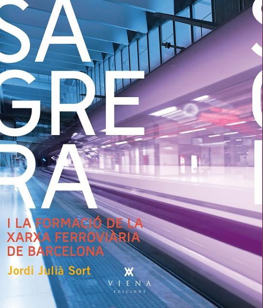 SAGRERA I LA XARXA FERROVIARIA DE BARCELONA | 9788483307403 | JULIA SORT, JORDI