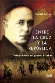 ENTRE LA CRUZ Y LA REPUBLICA VIDA Y MUERTE DEL GRAL ESCOBAR | 9788496626768 | ARASA, DANIEL