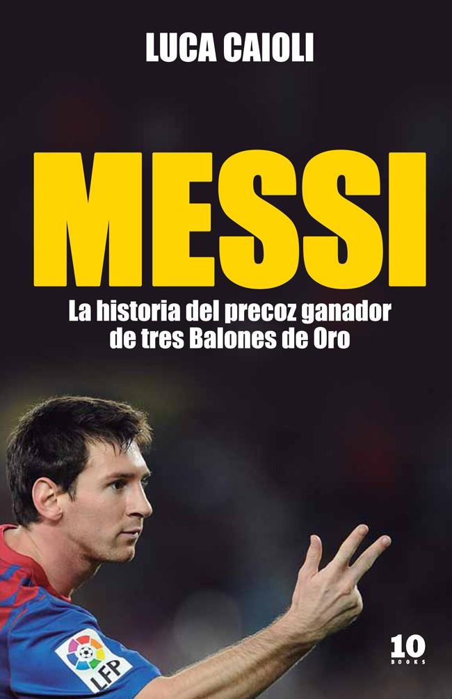 MESSI. LA HISTORIA DEL PRECOZ GANADOR DE TRES BALONES DE ORO | 9788415193104 | CAIOLI, LUCA