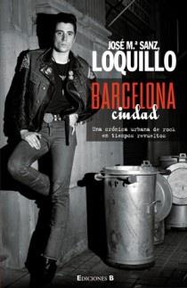 BARCELONA CIUDAD. UNA CRONICA URBANA DE ROCK EN TIEMPOS REVU | 9788466623520 | SANZ, JOSE MARIA (LOQUILLO)