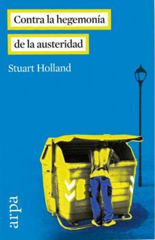 CONTRA LA HEGEMONIA DE LA AUSTERIDAD | 9788416601035 | HOLLAND, STUART