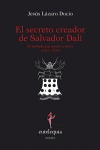 SECRETO CREADOR DE SALVADOR DALI, EL. EL METODO PARANOICO-CR | 9788493825645 | LAZARO DOCIO, JESUS