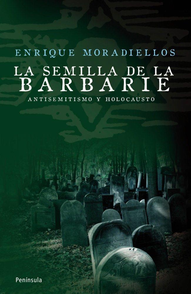 SEMILLA DE LA BARBARIE, LA. ANTISEMITISMO Y HOLOCAUSTO | 9788483078549 | MORADIELLOS, ENRIQUE