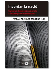 INVENTAR LA NACIO: CULTURA I DISCURSOS NACIONALS A L'ESPANYA CONTEMPORANIA | 9788416260324 | ARCHILES CARDONA, FERRAN (ED.)