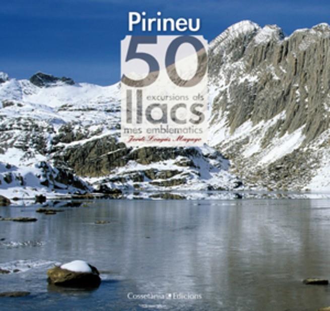 PIRINEU: 50 EXCURSIONS ALS LLACS MES EMBLEMATICS | 9788497917957 | LONGAS MAYAYO, JORDI