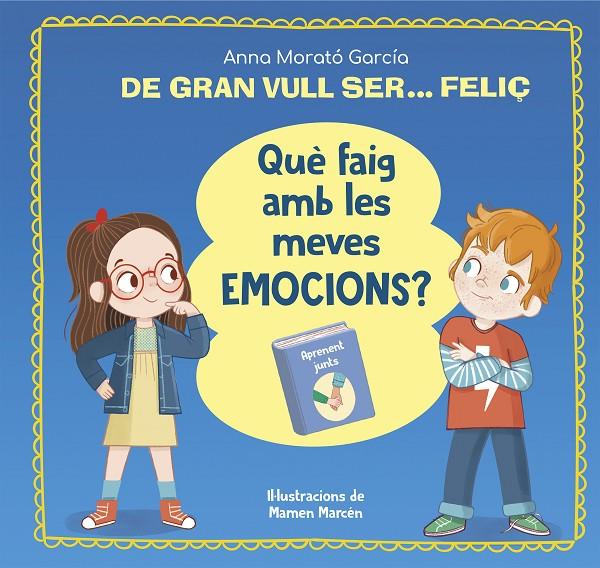 DE GRAN VULL SER... FELIÇ. ¿QUÈ FAIG AMB LES MEVES EMOCIONS? | 9788448866662 | MORATÓ GARCÍA, ANNA