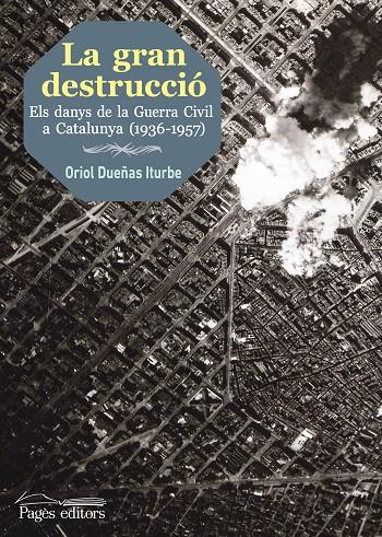 GRAN DESTRUCCIO,LA: ELS DANYS DE LA GUERRA CIVIL A CATALUNYA | 9788499757193 | DUEÑAS ITURBE, ORIOL