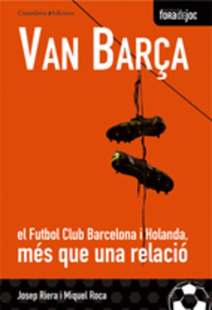 VAN BARÇA. EL FUTBOL CLUB BARCELONA I HOLANDA MES QUE UNA RE | 9788497912723 | RIERA, JOSEP; ROCA, MIQUEL