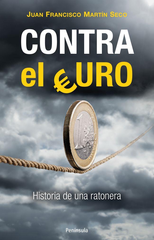 CONTRA EL EURO : HISTORIA DE UNA RATONERA | 9788499422022 | MARTIN SECO, JUAN FRANCISCO