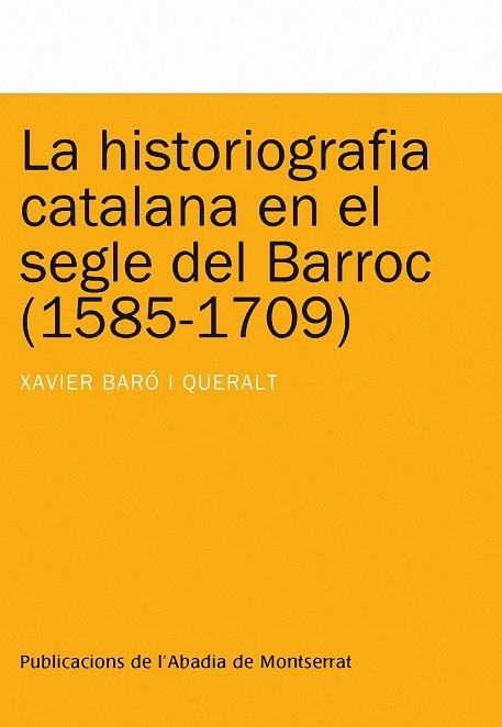 HISTORIOGRAFIA CATALANA EN EL SEGLE DEL BARROC (1585-1709) | 9788498831825 | BARO I QUERALT, XAVIER