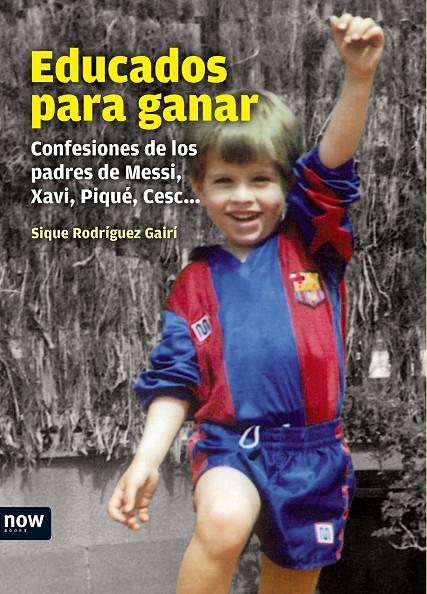 EDUCADOS PARA GANAR : CONFESIONES DE LOS PADRES DE MESSI, XA | 9788493904647 | RODRIGUEZ GAIRI, SIQUE