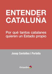 ENTENDER CATALUÑA. POR QUE TANTOS CATALANES QUIEREN UN ESTAD | 9788499215952 | CENTELLES I PORTELLA, JOSEP