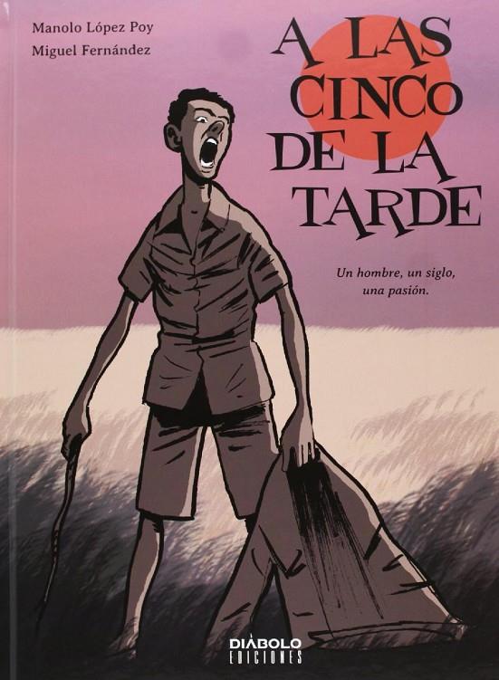 A LAS CINCO DE LA TARDE, UN HOMBRE, UN SIGLO, UNA PASION | 9788415839736 | LOPEZ POY, MANUEL