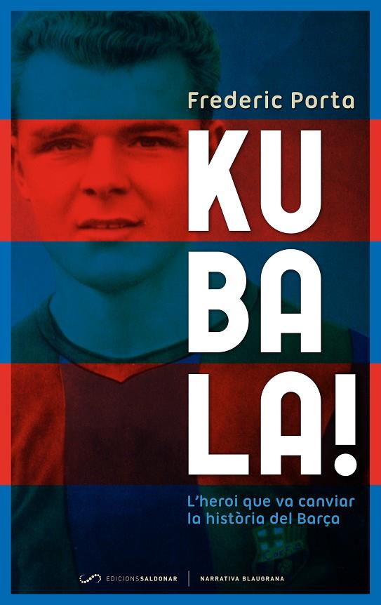 KUBALA! L'HEROI QUE VA CANVIAR LA HISTORIA DEL BARÇA | 9788493780081 | PORTA, FREDERIC