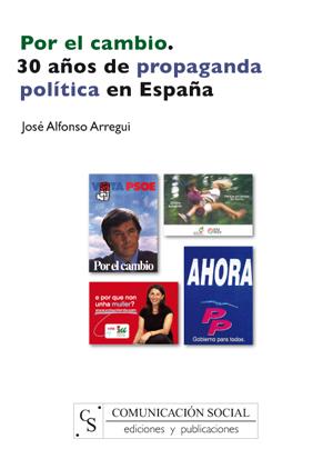 POR EL CAMBIO : 30 AÑOS DE PROPAGANDA POLITICA EN ESPAÑA | 9788496082731 | ARREGUI GARCIA, JOSE ALFONSO