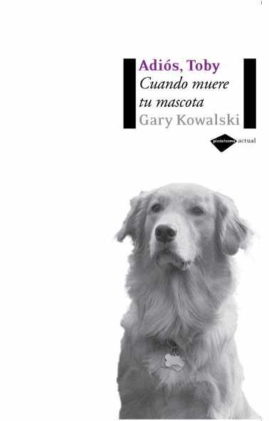 ADIOS, TOBY. CUANDO MUERE TU MASCOTA | 9788496981232 | KOWALSKI, GARY