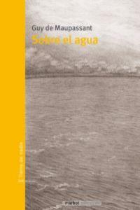 SOBRE EL AGUA | 9788493641122 | MAUPASSANT, GUY DE (1850-1893)