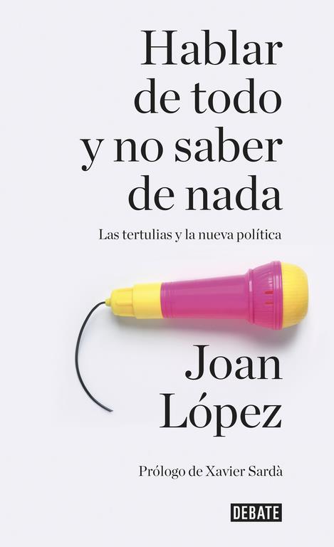 HABLAR DE TODO Y  NO SABER NADA | 9788499926858 | LOPEZ, JOAN