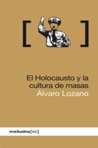 HOLOCAUSTO Y LA CULTURA DE MASAS, EL | 9788496614819 | LOZANO, ALVARO